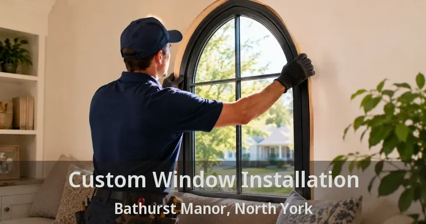Custom Window Installation Bathurst Manor, North York - ON