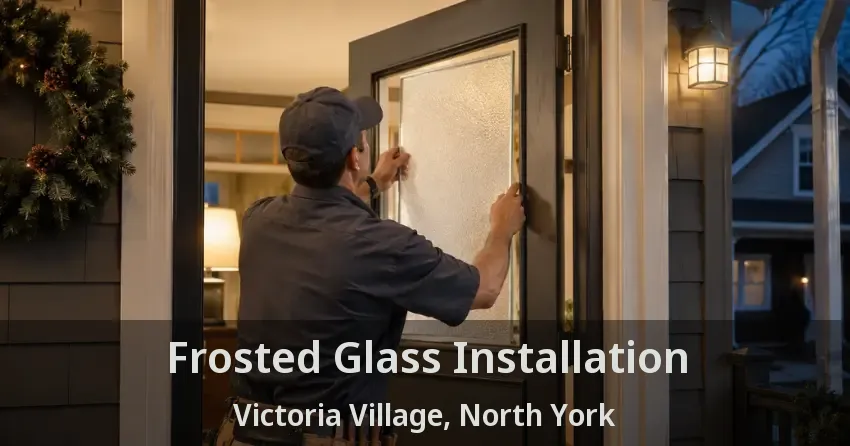 Frosted Glass Installation Victoria Village, North York - ON