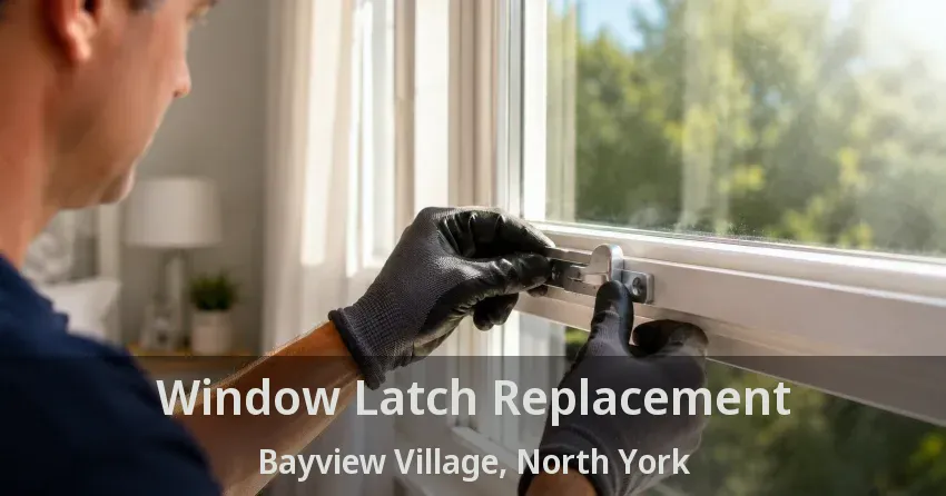 Window Latch Replacement Bayview Village, North York - ON