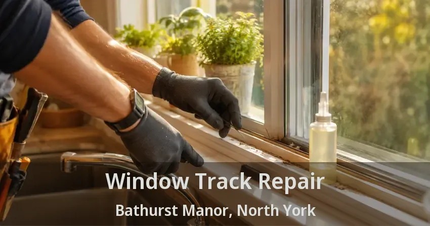 Window Track Repair Bathurst Manor, North York - ON