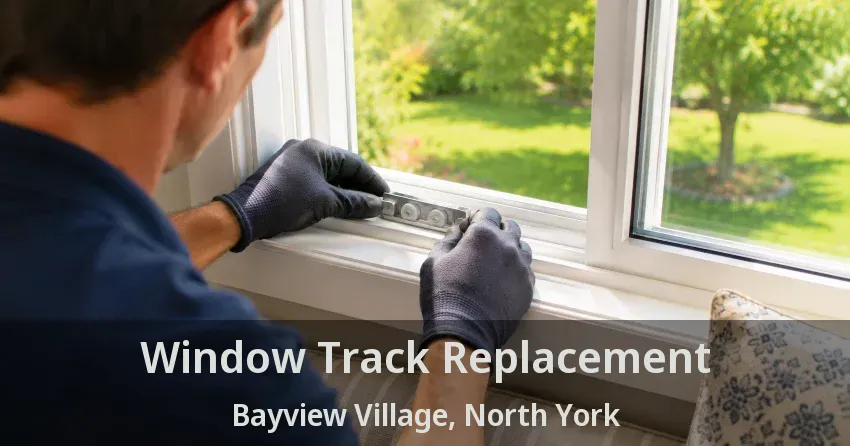 Window Track Replacement Bayview Village, North York - ON