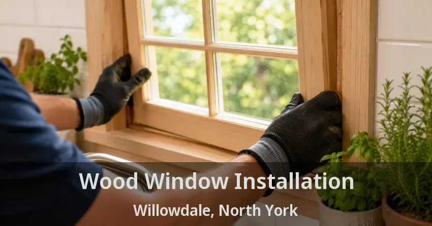 Wood Window Installation Willowdale, North York - ON